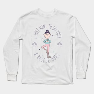 I Just Want To Do Yoga & Rescue Dogs Long Sleeve T-Shirt